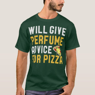 Will Give Perfume Advice For Pizza Funny Joke Pizz T-Shirt