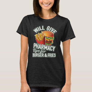 Will Give Pharmacy Tips For Burger & Fries Pharma T-Shirt