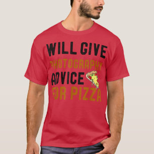 Will Give Photography Advice For Pizza Funny Photo T-Shirt