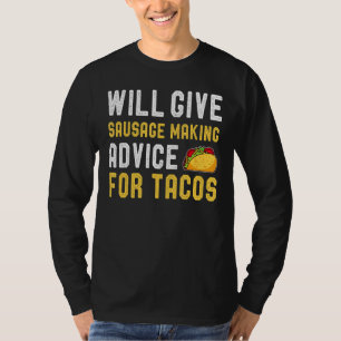 Will Give Sausage Making Advice For Taco Mexican F T-Shirt