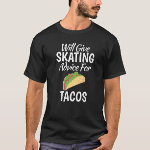 Will give Skating advice for Tacos  Roller Skating T-Shirt