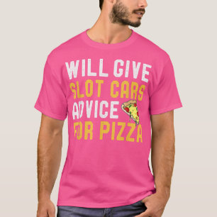 Will Give Slot Cars Advice For Pizza Funny Slotcar T-Shirt