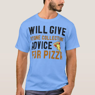 Will Give Stone Collecting Advice For Pizza Funny T-Shirt