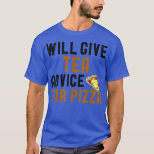 Will Give Tea Advice For Pizza Funny Tea and Pizza T-Shirt