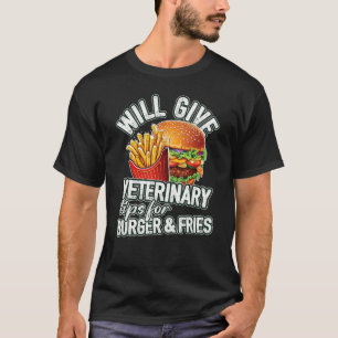 Will Give Veterinary Tips For Burger & Fries  Vete T-Shirt
