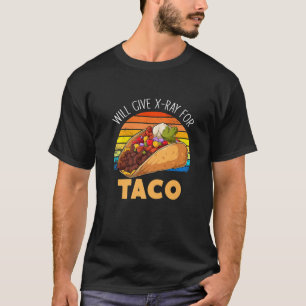 Will Give X-Ray For Tacos Radiology Taco Xray Tech T-Shirt