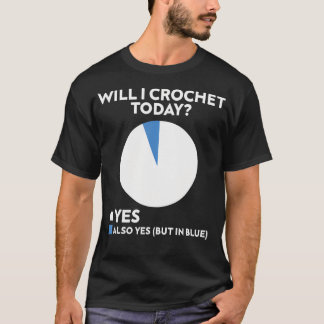 Will I Crochet Today Crocheting Yarn Lover Knit T-Shirt