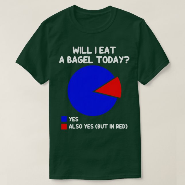 Will I eat a bagel Today Funny Pie Char Bagel T-Shirt (Design Front)