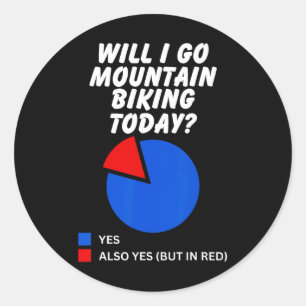 Will I Go Mountain Biking Today Sarcastic Pie Char Classic Round Sticker