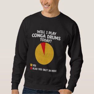 Will I Play Conga Drums Today Congas Drumming Drum Sweatshirt