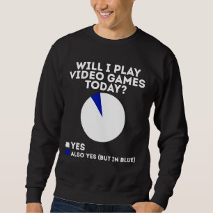 Will I play Video Games today Funny Gaming Sweatshirt