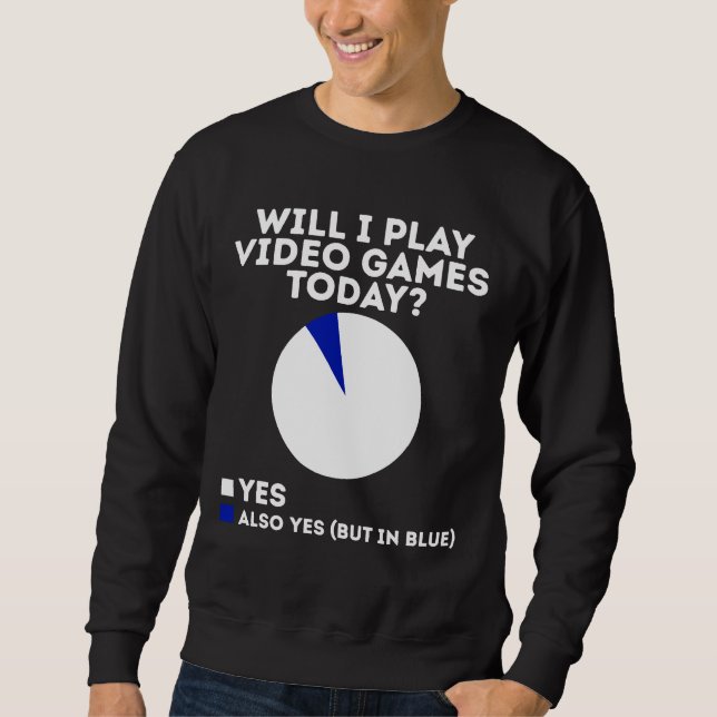Will I play Video Games today Funny Gaming Sweatshirt (Front)