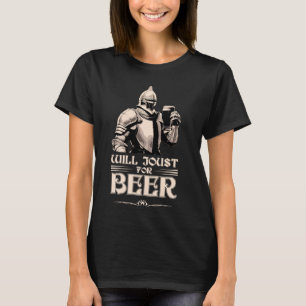 Will Joust For Beer Knight Mediaeval Jousting Ren  T-Shirt