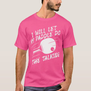 Will Let My Paddle Do The Talking  Ping Pong  Tabl T-Shirt