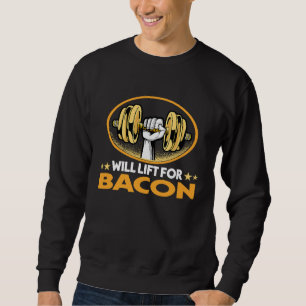 Will Lift for Bacon  Pork Belly Humor Bacon Sweatshirt