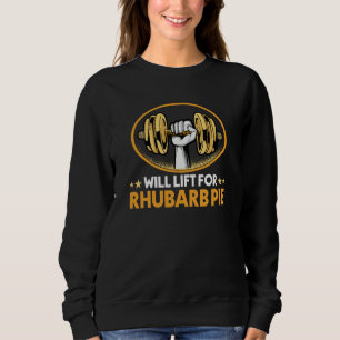 Will Lift for Rhubarb Pie Pastries Humor Pie Sweatshirt