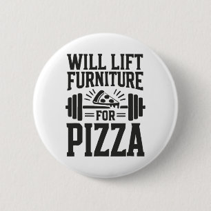 Will Lift Furniture For Pizza Funny Bodybuilding G 6 Cm Round Badge