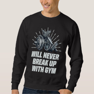 Will Never Break Up with Gym  Workout Humor Fitnes Sweatshirt