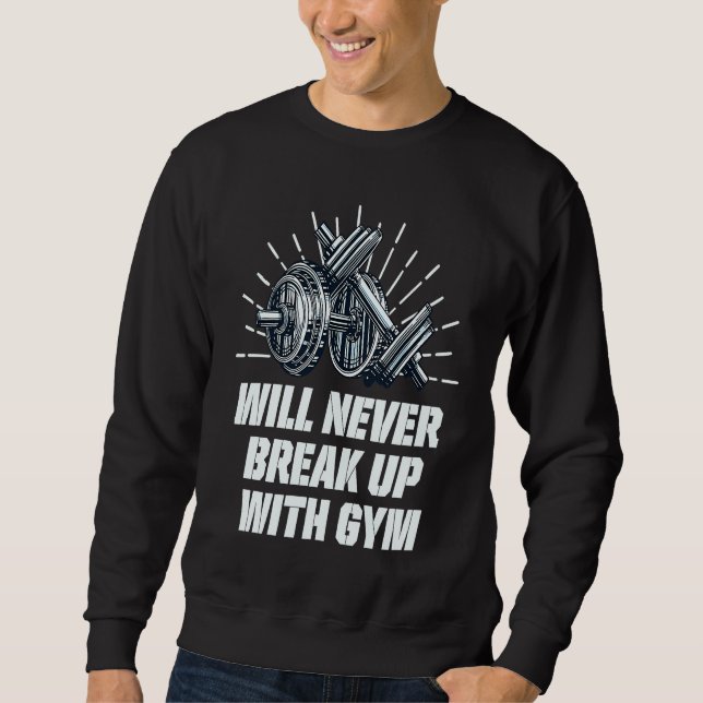 Will Never Break Up with Gym  Workout Humor Fitnes Sweatshirt (Front)