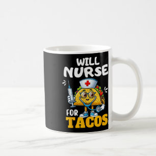 Will Nurse For Taco Cinco De Mayo Tacos Nurse Stet Coffee Mug