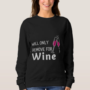 Will Only Remove For Wine &amp Sarcastic Wine Soci Sweatshirt