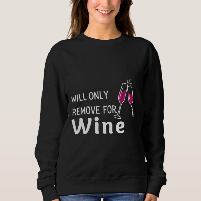 Will Only Remove For Wine &amp Sarcastic Wine Soci Sweatshirt (Front)