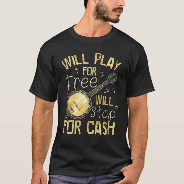 Will Play For Free Will Stop For Cash Banjo T-Shirt (Front)