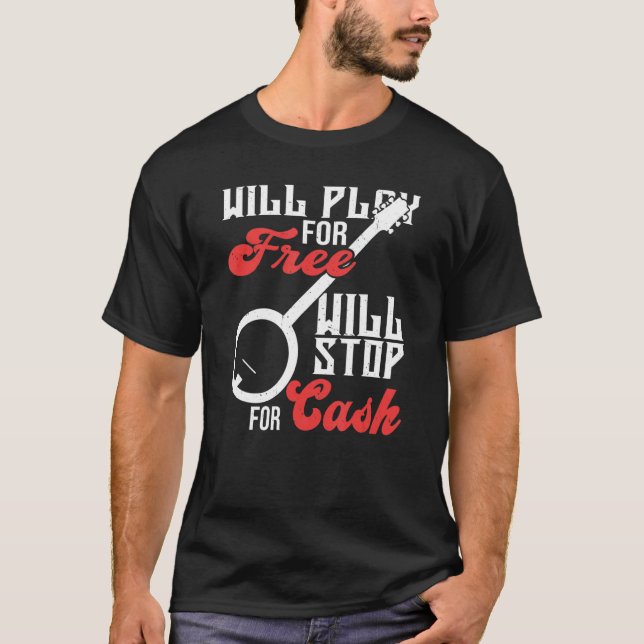 Will Play for Free Will Stopp for Cash Banjo T-Shirt (Front)