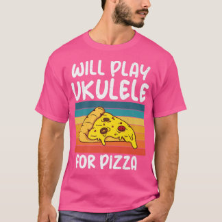 Will play Ukulele for Pizza Lover Uke Music Ukulel T-Shirt