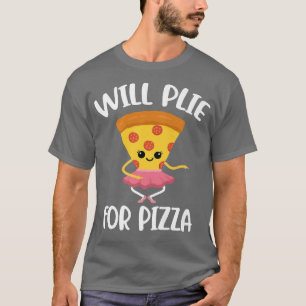 Will Plie For Pizza  T-Shirt