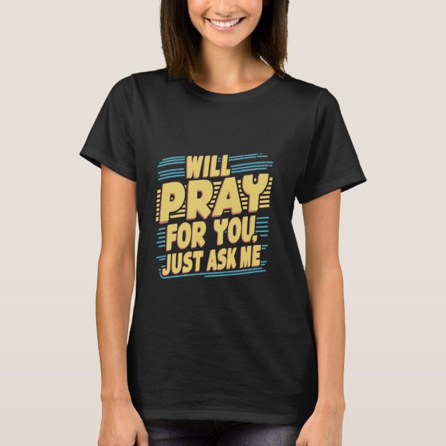 Will Pray For You, Just Ask Me ----- T-Shirt (Front)
