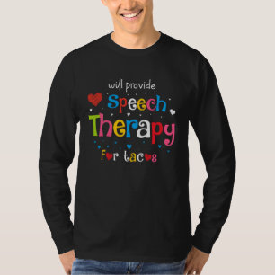 Will Provide Speech Therapy for Tacos Speech Thera T-Shirt