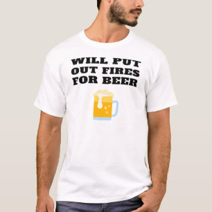 Will Put Out Fires For Beer Funny Firefighter T-Shirt