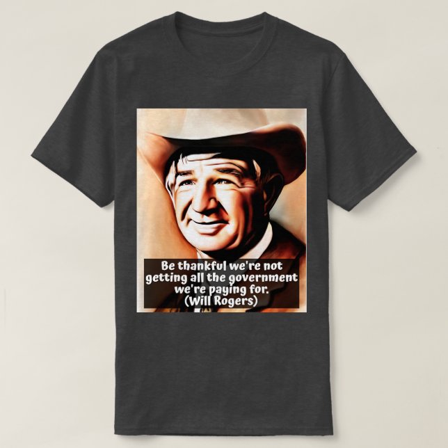 Will Rogers Quote on Government Be Thankful Were N T-Shirt (Design Front)
