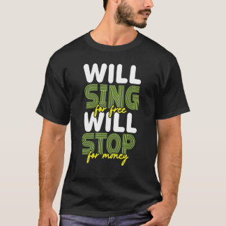 Will Sing For Free Will Stop For Money Singer Kara T-Shirt