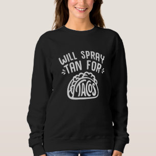 Will Spray Tan For Tacos Tan Slayer Spray Tanning Sweatshirt