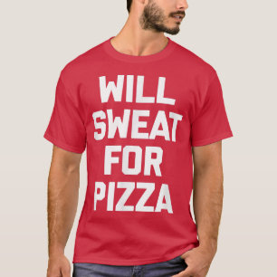Will Sweat For Pizza funny workout fitness runnin T-Shirt