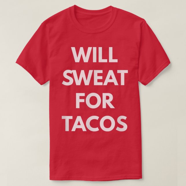 Will Sweat For Tacos  - Taco Trucks  T-Shirt (Design Front)