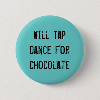 Will Tap Dance For Chocolate 6 Cm Round Badge