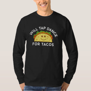 Will Tap Dance For Tacos Funny Dancer Saying Joke T-Shirt