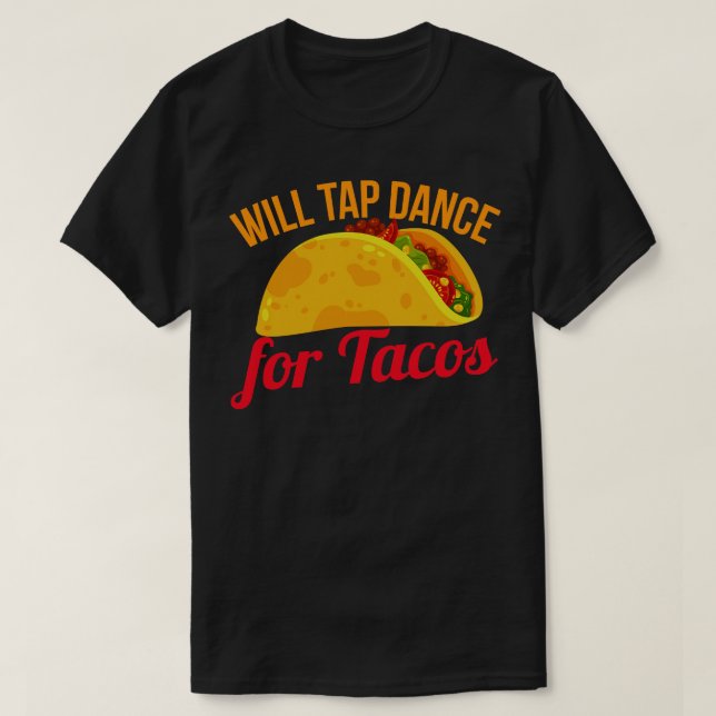 Will Tap Dance For Tacos T-Shirt (Design Front)