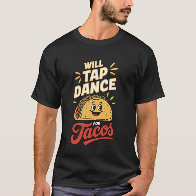 Will Tap Dance For Tacos Tap Dancing T-Shirt (Front)