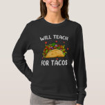 Will Teach For Tacos Cute Teacher Funny Taco Cinco T-Shirt<br><div class="desc">Will Teach For Tacos Cute Teacher Funny Taco Cinco De Mayo</div>