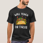 Will Teach For Tacos Cute Teacher Funny Taco Cinco T-Shirt<br><div class="desc">Will Teach For Tacos Cute Teacher Funny Taco Cinco De Mayo</div>