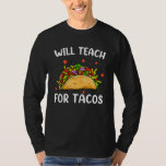 Will Teach For Tacos Cute Teacher Funny Taco Cinco T-Shirt<br><div class="desc">Will Teach For Tacos Cute Teacher Funny Taco Cinco De Mayo</div>