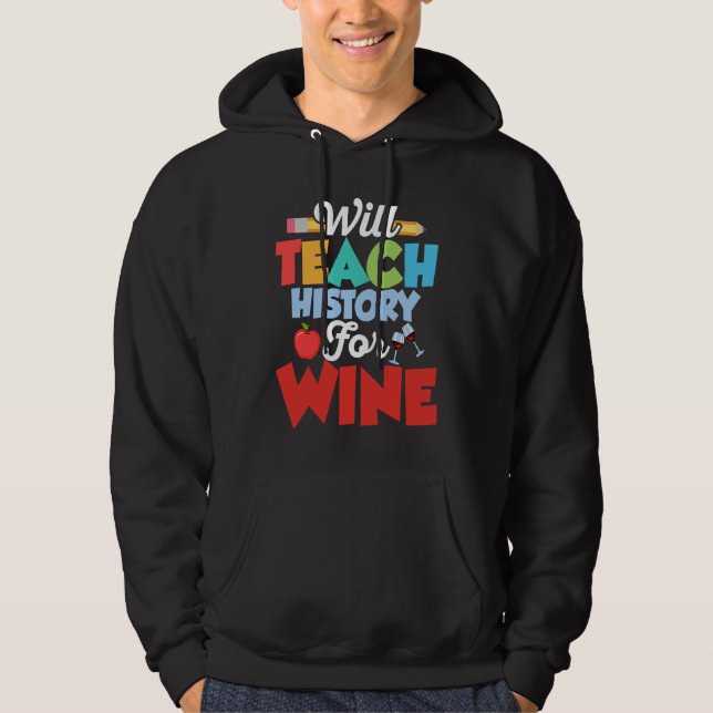 Will Teach History For Wine History Teacher Educat Hoodie (Front)
