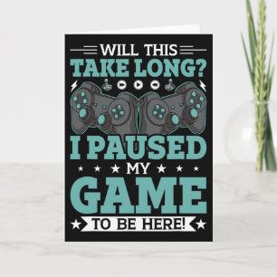 Will This Take Long I Paused My Game To Be Here Vi Card