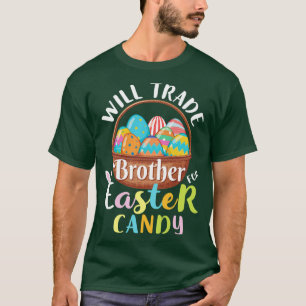 Will Trade Brother Easter Candy Eggs Happy Easter  T-Shirt