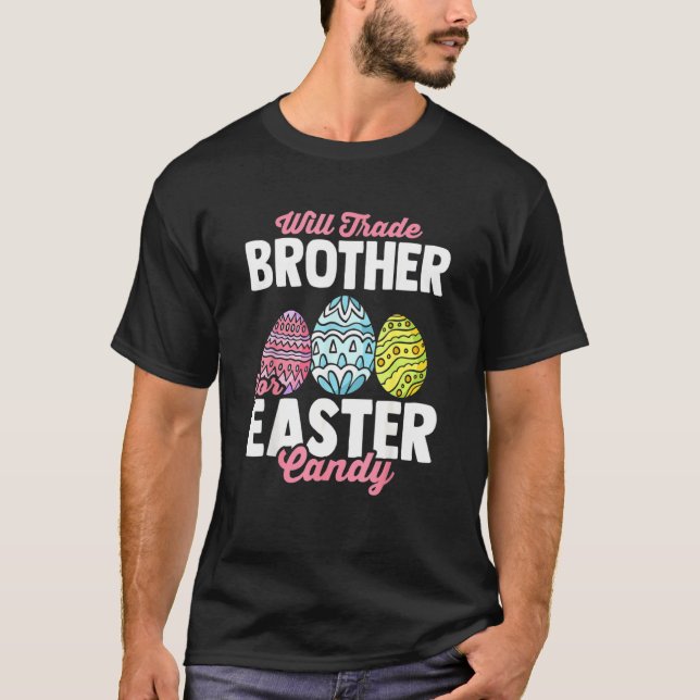 Will Trade Brother For Easter Candy Bunny Eggs Eas T-Shirt (Front)