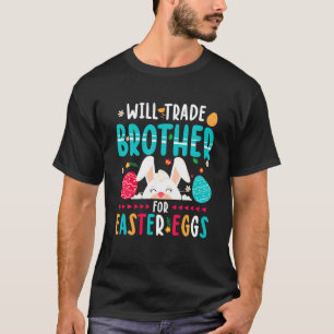 Will Trade Brother For Easter Candy Eggs Gifts Des T-Shirt